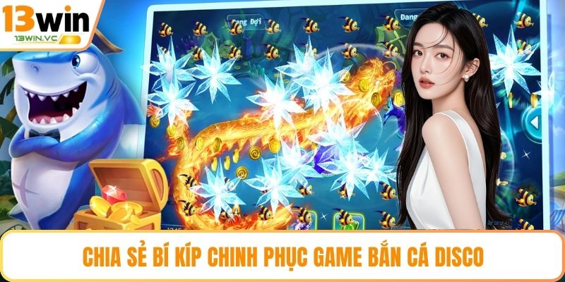 Chia sẻ bí kíp chinh phục game bắn cá disco