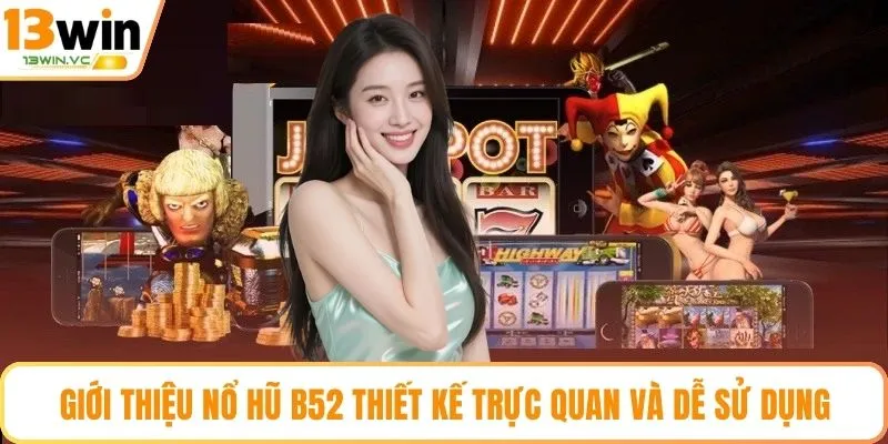 Giới thiệu cơ bản nổ hũ B52 được thiết kế trực quan và dễ sử dụng