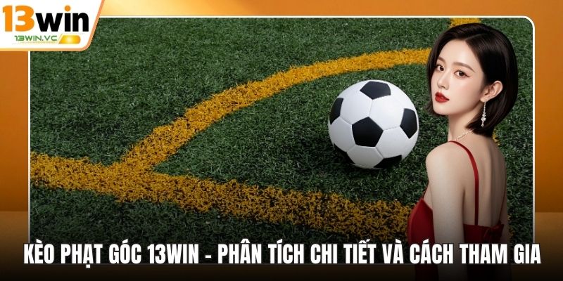 Kèo Phạt Góc 13win – Phân Tích Chi Tiết Và Cách Tham Gia