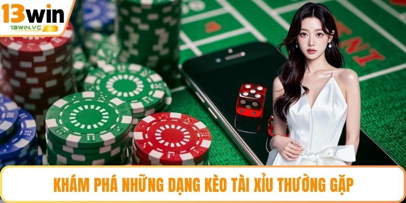 Khám phá những dạng kèo tài xỉu thường gặp