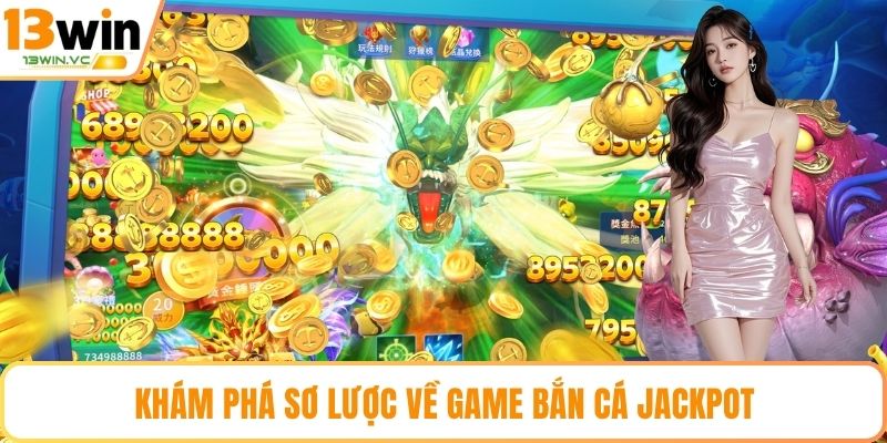 Khám phá sơ lược về game bắn cá jackpot