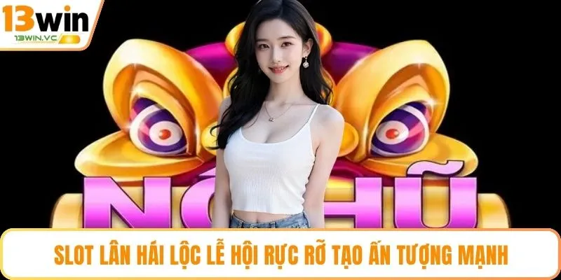 Slot Lân Hái Lộc lễ hội rực rỡ tạo ấn tượng mạnh cho người chơi