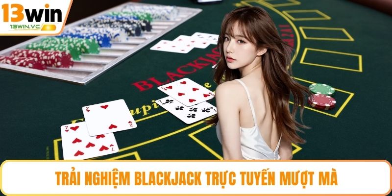 Trải nghiệm Blackjack trực tuyến mượt mà